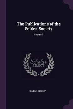 Paperback The Publications of the Selden Society; Volume 1 Book