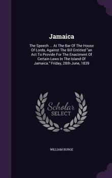 Hardcover Jamaica: The Speech ... At The Bar Of The House Of Lords, Against The Bill Entitled "an Act To Provide For The Enactment Of Cer Book