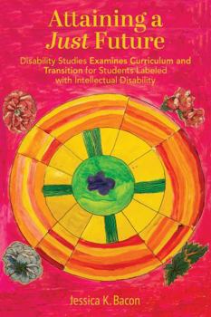 Paperback Attaining a Just Future: Disability Studies Examines Curriculum and Transition for Students Labeled with Intellectual Disability Book