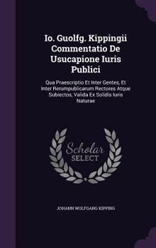 Hardcover IO. Guolfg. Kippingii Commentatio de Usucapione Iuris Publici: Qua Praescriptio Et Inter Gentes, Et Inter Rerumpublicarum Rectores Atque Subiectos, Va Book