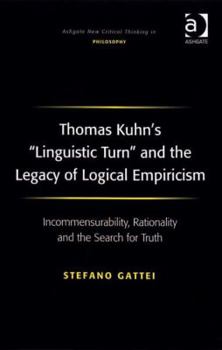 Hardcover Thomas Kuhn's 'Linguistic Turn' and the Legacy of Logical Empiricism: Incommensurability, Rationality and the Search for Truth Book