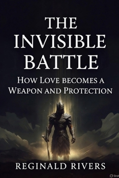 Paperback The Invisible Battle: How Love Becomes Weapon and Protection Book