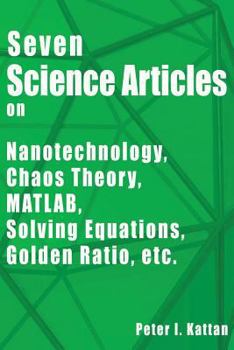 Paperback Seven Science Articles on Nanotechnology, Nanoscience, Chaos Theory, and MATLAB: Nanotechnology, Nanoscience, Chaos Theory, MATLAB, Solving Equations, Book