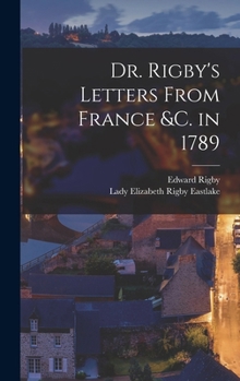 Hardcover Dr. Rigby's Letters From France &c. in 1789 Book