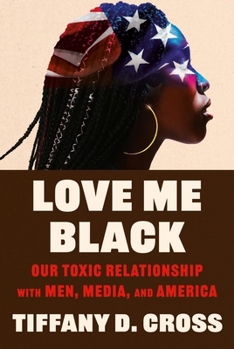 Hardcover Love Me Black: Our Toxic Relationship with Men, Media, and America Book
