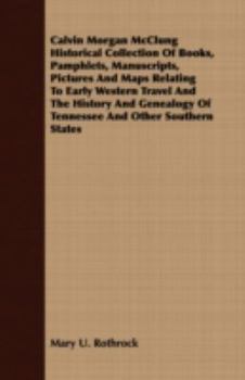 Calvin Morgan McClung Historical Collection of Books, Pamphlets, Manuscripts, Pictures and Maps Relating to Early Western Travel and the History and Genealogy of Tennessee and Other Southern States
