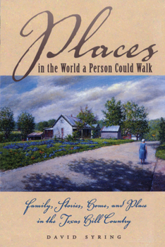 Paperback Places in the World a Person Could Walk: Family, Stories, Home, and Place in the Texas Hill Country Book