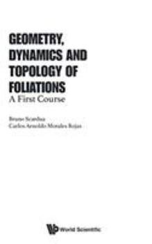 Hardcover Geometry, Dynamics and Topology of Foliations: A First Course Book