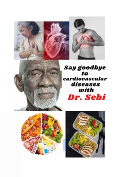 Paperback Say goodbye to cardiovascular diseases with Dr. Sebi: dr.sebi Book