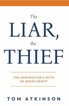 Paperback The Liar, the Thief: The Contractor's Myth of Gross Profit Book