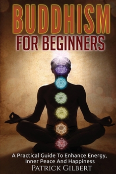 Paperback Buddhism: Buddhism For Beginners - A Practical Guide To Enhance Energy, Inner Peace And Happiness Book