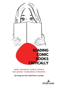 Reading Comic Books Critically: How Japanese Comic Books Influence Taiwanese Students - Book #23 of the Education and Struggle