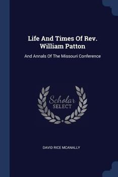Life And Times Of Rev. William Patton: And Annals Of The Missouri Conference