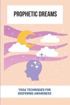 Prophetic Dreams: Yoga Techniques For Deepening Awareness
