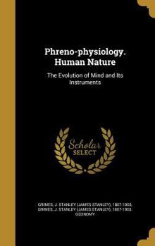 Hardcover Phreno-physiology. Human Nature: The Evolution of Mind and Its Instruments Book