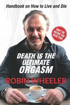 Paperback Death Is the Ultimate Orgasm: Handbook on How to Live and Die Book