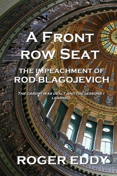Paperback A Front Row Seat: The Impeachment of Rod Blagojevich Book