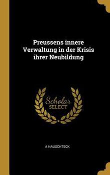 Hardcover Preussens innere Verwaltung in der Krisis ihrer Neubildung [German] Book