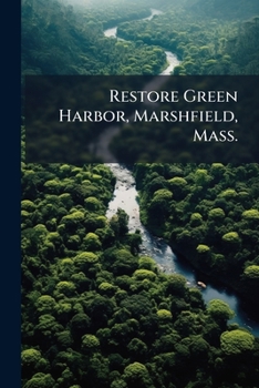Paperback Restore Green Harbor, Marshfield, Mass.: How to do it: History of the Harbor, 1908 Book