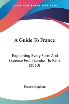 Paperback A Guide To France: Explaining Every Form And Expense From London To Paris (1830) Book
