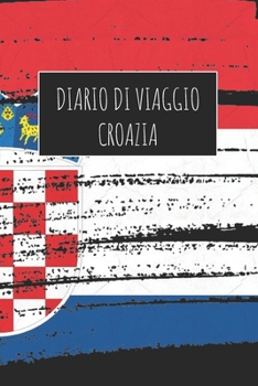 Diario di Viaggio Croazia: 6x9 Diario di viaggio I Taccuino con liste di controllo da compilare I Un regalo perfetto per il tuo viaggio in Croazia e per ogni viaggiatore (Italian Edition)