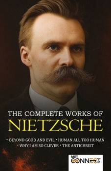 The Complete Works of Nietzsche: including Beyond Good and Evil, Human All Too Human, Why I am So Clever & The Antichrist.