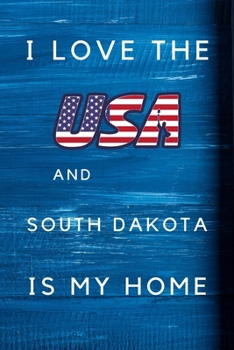 Paperback I Love The USA AndSouth Dakota Is My Home: My Favorite State South Dakota Birthday Gift Journal / United States Notebook / Diary Quote (6 x 9 - 110 Bl Book