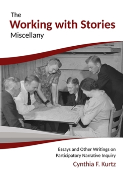 The Working with Stories Miscellany: Essays and Other Writings on Participatory Narrative Inquiry