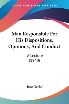 Paperback Man Responsible For His Dispositions, Opinions, And Conduct: A Lecture (1840) Book