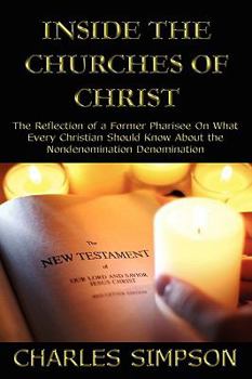 Paperback Inside the Churches of Christ: The Reflection of a Former Pharisee On What Every Christian Should Know About the Nondenomination Denomination Book