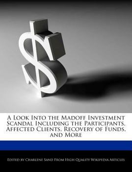 A Look into the Madoff Investment Scandal Including the Participants, Affected Clients, Recovery of Funds, and More