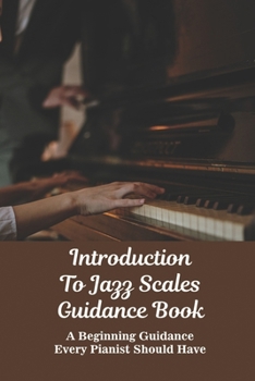 Paperback Introduction To Jazz Scales Guidance Book: A Beginning Guidance Every Pianist Should Have: Jazz Improvisation Books Book