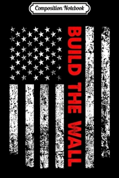 Composition Notebook: Conservative Republican Trump Supporter Build The Wall  Journal/Notebook Blank Lined Ruled 6x9 100 Pages