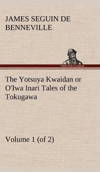 The Yotsuya Kwaidan or O'Iwa Inari Tales of the Tokugawa, Volume 1