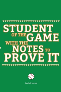 Student of the Game with the Notes to Prove It Baseball Journal : 6x9 Sports Journal with Motivational Quotes, Areas for Play Design, College Ruled for Notes, Useful for Learning and Teaching Baseball