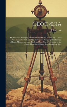 Hardcover Geodæsia: Or, the Art of Surveying and Measuring of Land Made Easy. ... With New Tables for the Ease of the Surveyor in Reducing Book