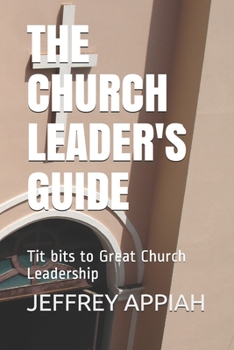 Paperback The Church Leader's Guide: Tit bits to Great Church Leadership Book