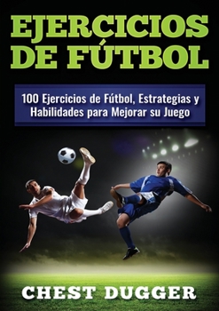Paperback Ejercicios de fútbol: 100 Ejercicios de Fútbol, Estrategias y Habilidades para Mejorar su Juego [Spanish] Book