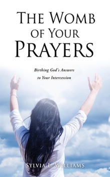 Paperback The Womb of Your Prayers: Birthing God's Answers to Your Intercession Book