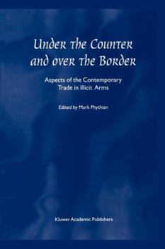 Paperback Under the Counter and Over the Border: Aspects of the Contemporary Trade in Illicit Arms Book