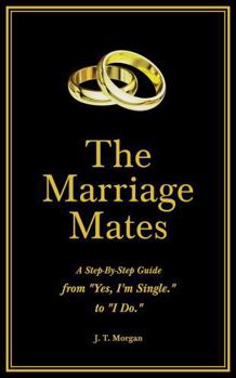The Marriage Mates™: A Step-By-Step Guide From "Yes, I'm Single" To "I Do."
