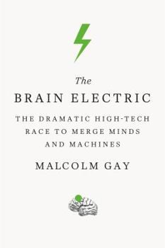 Paperback The Brain Electric: The Dramatic High-Tech Race to Merge Minds and Machines Book