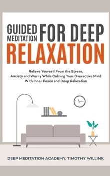 Paperback Guided Meditation for Deep Relaxation: Relieve Yourself From the Stress, Anxiety and Worry While Calming Your Overactive Mind With Inner Peace and Dee Book