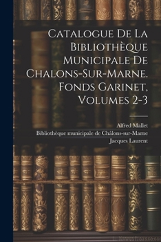 Paperback Catalogue De La Bibliothèque Municipale De Chalons-sur-marne. Fonds Garinet, Volumes 2-3 [French] Book