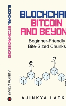 Paperback Blockchain, Bitcoin and Beyond: Beginner-Friendly Bite-Sized Chunks Book