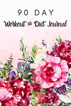 90 Day Workout & Diet Journal: Exercise Fitness Activity Tracker | 3 Month Diet Plan to Lose Weight | With Shopping List To Do List and Meal Planner ... Training For Healthy Life Flower Design Cover