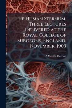 The Human Sternum Three Lectures Delivered at the Royal College of Surgeons, England, November, 1903