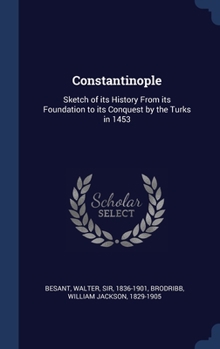 Hardcover Constantinople: Sketch of its History From its Foundation to its Conquest by the Turks in 1453 Book