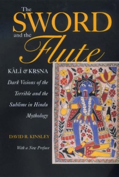 The Sword and the Flute--Kali and Krsna: Dark Visions of the Terrible and the Sublime in Hindu Mythology - Book  of the Hermeneutics: Studies in the History of Religions