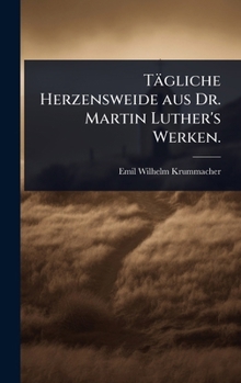 Hardcover Tägliche Herzensweide aus Dr. Martin Luther's Werken. [German] Book